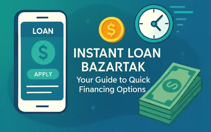 Instant Loan Bazartak: Your Guide to Quick Financing Options